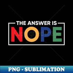 The Answer is Nope - PNG Transparent Sublimation File - Spice Up Your Sublimation Projects