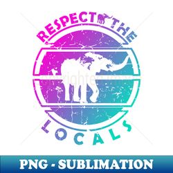 Respect the Locals Elephant  Land Animal Silhouette - Elegant Sublimation PNG Download - Perfect for Creative Projects