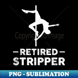 Retired Stripper Retirement - Elegant Sublimation PNG Download - Vibrant and Eye-Catching Typography