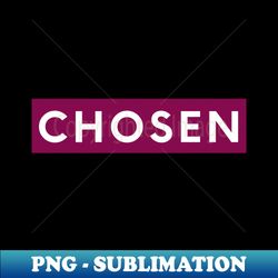 chosen - PNG Sublimation Digital Download - Stunning Sublimation Graphics