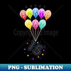 happy fifteenth  15th birthday with colorful balloons - celebration - high-resolution png sublimation file - unleash your creativity