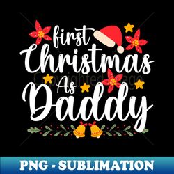 first christmas as Daddy Funny Christmas - PNG Sublimation Digital Download - Create with Confidence