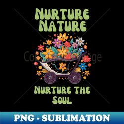 Nurture the Soul Floral Cart - Special Edition Sublimation PNG File - Defying the Norms