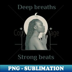 Deep Breaths Strong Beats - Artistic Sublimation Digital File - Enhance Your Apparel with Stunning Detail