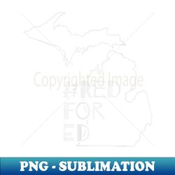 #Red For Ed Michigan Education School Protest Now - PNG Transparent Digital Download File for Sublimation - Create with Confidence