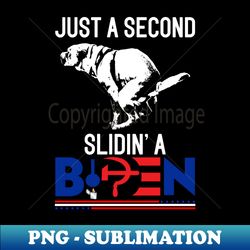 Just A Second Slidin' A Biden Funny Humour Biden - Digital Sublimation Download File - Bring Your Designs to Life