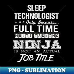Sleep Technologist - Multitasking Ninja - Stylish Sublimation Digital Download - Add a Festive Touch to Every Day