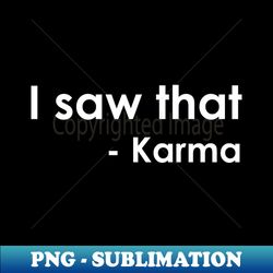 I saw that -Karma - Premium PNG Sublimation File - Add a Festive Touch to Every Day