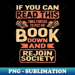 I Was Forced To Put My Book Down Reading - Elegant Sublimation PNG Download - Unleash Your Inner Rebellion