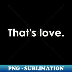 Thats love - PNG Sublimation Digital Download - Perfect for Creative Projects
