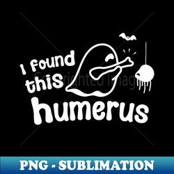I Found This Humerus - Halloween Funny - PNG Sublimation Digital Download - Stunning Sublimation Graphics