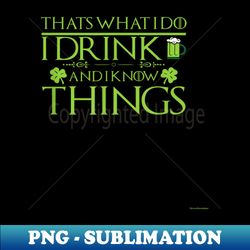 StPatricks Day -I Drink and I Know Things Lucky Iris - Exclusive PNG Sublimation Download - Perfect for Sublimation Art