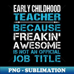 Early Childhood Teacher - Freaking Awesome - Signature Sublimation PNG File - Unleash Your Inner Rebellion