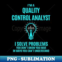 Quality Control Analyst - I Solve Problems - Exclusive Sublimation Digital File - Perfect for Personalization