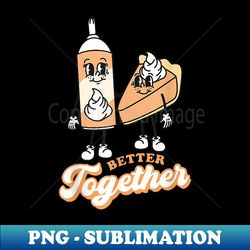 Retro Pumpkin Pie Better Together Thanksgiving Turkey Day - Exclusive PNG Sublimation Download - Perfect for Sublimation Art