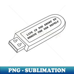 Life is too short to remove the USB safely - Instant PNG Sublimation Download - Vibrant and Eye-Catching Typography