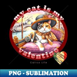 My Cat Is My Valentino Calico Life 38C - Signature Sublimation PNG File - Enhance Your Apparel with Stunning Detail