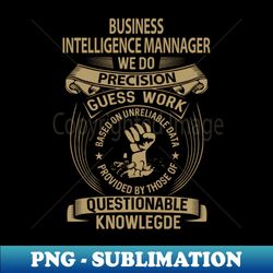 Business Intelligence Mannager - We Do Precision - PNG Transparent Sublimation File - Boost Your Success with this Inspirational PNG Download