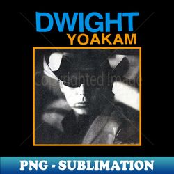 Dwight Yoakam - Exclusive Sublimation Digital File - Fashionable and Fearless