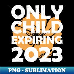 only child expiring 2023 floral - trendy sublimation digital download - unlock vibrant sublimation designs