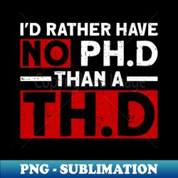 Id Rather Have No PhD Than A ThD - Atheist Atheism - Retro PNG Sublimation Digital Download - Add a Festive Touch to Every Day