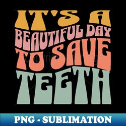 Dentist  Its a beautiful day to save teeth - Professional Sublimation Digital Download - Instantly Transform Your Sublimation Projects