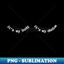 Its My Body Its My Choice - Elegant Sublimation PNG Download - Bold & Eye-catching