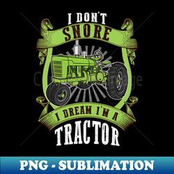 I Dont Snore I Dream Im A Tractor Farmer - Premium PNG Sublimation File - Perfect for Creative Projects