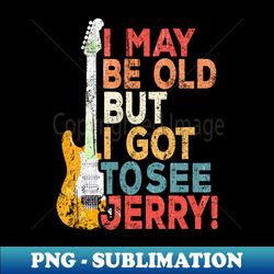 i may be old but i got to see Jerry - Signature Sublimation PNG File - Perfect for Sublimation Mastery