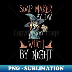 Soap Maker By Day - Witch By Night - Soap Making Soap Maker - Exclusive Sublimation Digital File - Bold & Eye-catching