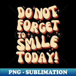 Do Not Forget To Smile Today - Trendy Sublimation Digital Download - Capture Imagination with Every Detail
