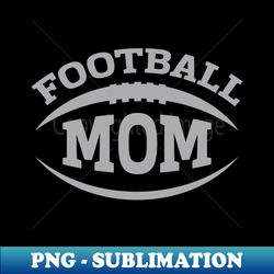 Football Mom Grey - Sublimation-Ready PNG File - Fashionable and Fearless