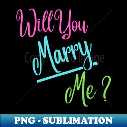 Will you marry me - Unique Sublimation PNG Download - Fashionable and Fearless