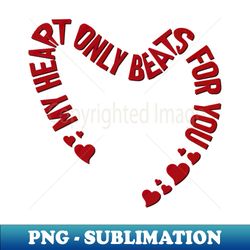My heart only beats for you - Decorative Sublimation PNG File - Perfect for Sublimation Mastery