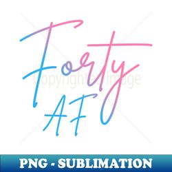 Forty AF II - Birthday Gift - High-Quality PNG Sublimation Download - Perfect for Sublimation Art