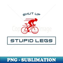Shut up stupid legs - Instant Sublimation Digital Download - Unlock Vibrant Sublimation Designs