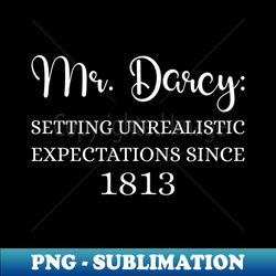 Mr Darcy Setting Unrealistic Expectations Since 1813 I - Instant Sublimation Digital Download - Defying the Norms