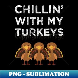 Chillin With My Turkeys II - Instant PNG Sublimation Download - Transform Your Sublimation Creations