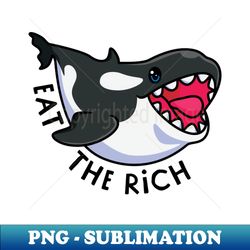 Eat the Rich - PNG Sublimation Digital Download - Add a Festive Touch to Every Day
