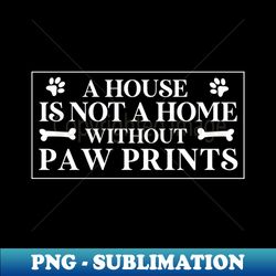 funny dog owner dadA House Is Not A Home Without Paw Prints - Instant Sublimation Digital Download - Perfect for Sublimation Mastery