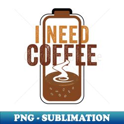 I need coffee funny coffee cups battery beans coffee - Elegant Sublimation PNG Download - Capture Imagination with Every Detail