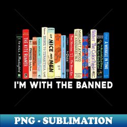 Im with the banned Banned Books library - Elegant Sublimation PNG Download - Instantly Transform Your Sublimation Projects