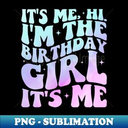 Its Me Hi Im The Birthday Girl Its Me Birthday Party - High-Quality PNG Sublimation Download - Add a Festive Touch to Every Day