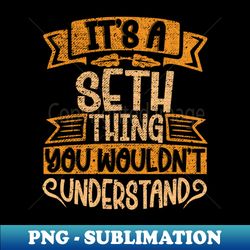 Its A Seth Thing You Wouldnt Understand - PNG Transparent Sublimation Design - Bold & Eye-catching