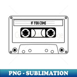 Old Cassete TapeIf You Came - Premium Sublimation Digital Download - Bring Your Designs to Life
