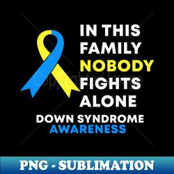 In This Family Nobody Fights Alone Down Syndrome Awareness - Premium Sublimation Digital Download - Capture Imagination with Every Detail