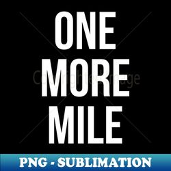 One More Mile - Special Edition Sublimation PNG File - Perfect for Creative Projects