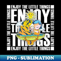 LITTLE TIGER - ENJOY THE LITTLE THINGS - PNG Sublimation Digital Download - Unleash Your Inner Rebellion