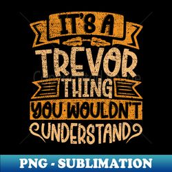 Its A Trevor Thing You Wouldnt Understand - Premium Sublimation Digital Download - Spice Up Your Sublimation Projects
