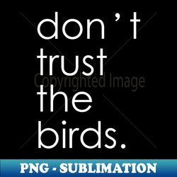 dont trust the birds - Instant Sublimation Digital Download - Boost Your Success with this Inspirational PNG Download